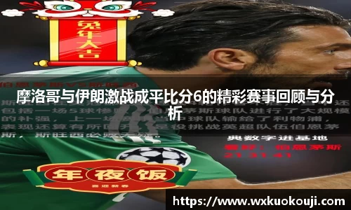 摩洛哥与伊朗激战成平比分6的精彩赛事回顾与分析