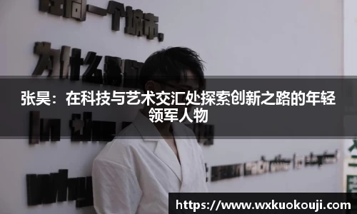 张昊：在科技与艺术交汇处探索创新之路的年轻领军人物